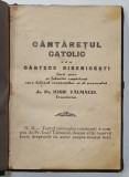 CANTARETUL CATOLIC sau CANTECE BISERICESTI de Pr. IOSIF TALMACEL , FRANCISCAN , 1934 , FARA NOTE , PREZINTA PETE SI URME DE UZURA