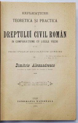EXPLICAȚIUNE TEORETICĂ ȘI PRACTICĂ A DREPTULUI CIVIL ROM&amp;Acirc;N &amp;Icirc;N COMPARAȚIE CU LEGILE VECHI de DIMITRIE ALEXANDRESCO, TOMUL AL VII-LEA (1901) foto