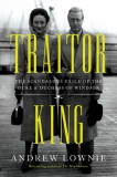 Traitor King: The Scandalous Exile of the Duke &amp; Duchess of Windsor