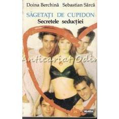 Sageti De Cupidon. Secretele Seductiei - Doina Berchina, Sebastian Sarca