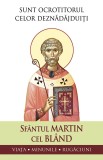 Sunt Ocrotitorul Celor Deznadajduiti. Viata, Minunile, Rugaciuni, Sfantul Martin Cel Bland - Editura Sophia