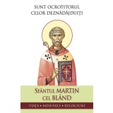 Sunt Ocrotitorul Celor Deznadajduiti. Viata, Minunile, Rugaciuni, Sfantul Martin Cel Bland - Editura Sophia