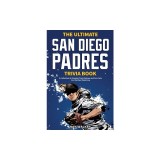 The Ultimate San Diego Padres Trivia Book: A Collection of Amazing Trivia Quizzes and Fun Facts for Die-Hard Pods Fans!