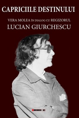 Capriciile destinului. Vera Molea &amp;icirc;n dialog cu regizorul Lucian Giurchescu foto