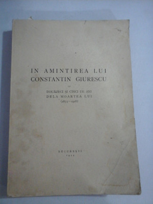 IN AMINTIREA LUI CONSTANTIN GIURESCU LA DOUAZECI SI CINCI DE ANI DE LA MOARTEA LUI ( 1875 - 1918 ) - Bucuresti, 1944 foto