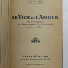 LE VICE ET L ' AMOUR - HISTOIRE ANECDOTIQUE DE LA PROSTITUTION ET DE LA DEPRAVATION A TRAVERS LES AGES par W. - J. WATSON , 1927