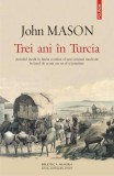 Trei ani &icirc;n Turcia. Jurnalul inedit &icirc;n limba rom&acirc;nă al unei misiuni medicale &icirc;n Iaşul de acum un secol şi jumătate - Paperback brosat - John Mason - P