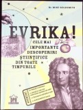 EVRIKA! CELE MAI IMPORTANTE DESCOPERIRI STIINTIFICE DIN TOATE TIMPURILE-MIKE GOLDSMITH-341051