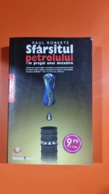 Sfarsitul Petrolului In Pragul Unui Dezastru - Paul Roberts foto