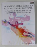 SCIENTIFIC APPROACHES TO GOALKEEPING IN FOOTBALL , A PRACTICAL PERSPECTIVE ON THE MOST UNIQUE POSITION IN SPORT by ANDY ELLERAY , 2013