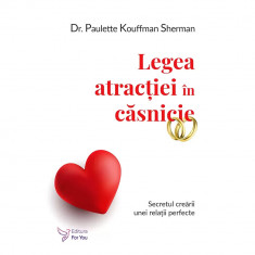 Legea atractiei in casnicie. Secretul crearii unei relatii perfecte - Dr. Paulette Kouffman Sherman foto