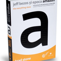 Jeff Bezos si epoca Amazon. The everything store - Brad Stone