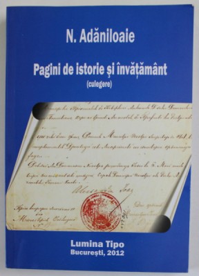 PAGINI DE ISTORIE SI INVATAMANT ( CULEGERE ) de N. ADANILOAIE , 2012, DEDICATIE * foto