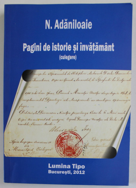 PAGINI DE ISTORIE SI INVATAMANT ( CULEGERE ) de N. ADANILOAIE , 2012, DEDICATIE *