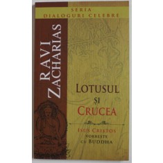LOTUSUL SI CRUCEA de RAVI ZACHARIAS , ISUS CRISTOS VORBESTE CU BUDDHA , 2009