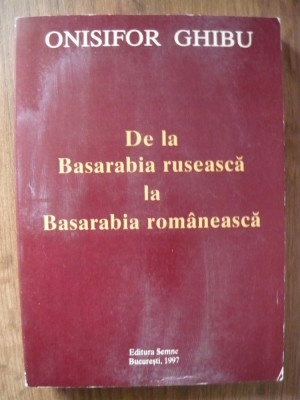 ONISIFOR GHIBU - DE LA BASARABIA RUSEASCA LA BASARABIA ROMANEASCA - 1997 foto