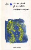 Jean Cayrol - Sa nu uitati ca ne iubim. Strainele corpuri (coperti cartonate)