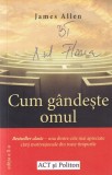 Carte James Allen Cum gandeste omul 2021 ACT si Politon Coperta Brosata 10x18 cm