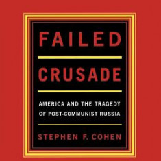 Failed Crusade: America and the Tragedy of Post-Communist Russia