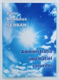 ADMINISTRATIA IMPARATIEI CERURILOR de DAN ROMULUS SERBAN, 2025