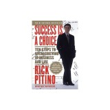 Success Is a Choice: Ten Steps to Overachieving in Business and Life