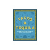 Tacos and Tequila the: 100+ Vibrant Recipes That Bring Mexico to Your Kitchen