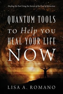 Quantum Tools to Help You Heal Your Life Now: Healing the Past Using the Secrets of the Law of Attraction foto