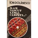 M-AM NASCUT LANGA CARPATI...-ION DOLANESCU-266474