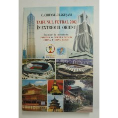 TAIFUNUL FOTBAL 2002 IN EXTREMUL ORIENT - INSEMNARI DE CALATORIE DIN JAPONIA , CORREA DE SUD , CHINA , HOG KONG , de C. CHIFANE - DRAGUSANI , 2002