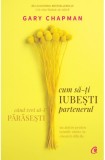 Cum sa-ti iubesti partenerul atunci cand vrei sa-l parasesti - Curtea Veche