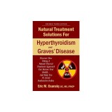 Natural Treatment Solutions for Hyperthyroidism and Graves' Disease 3rd Edition