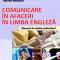 Comunicare in afaceri in limba engleza - Mihaela Mocanu, Elena Vasiliu, Cristina Mihaescu