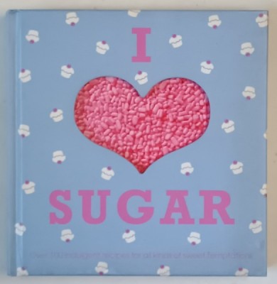 I LOVE SUGAR , OVER 100 INDULGENT RECIPES , 2008 foto