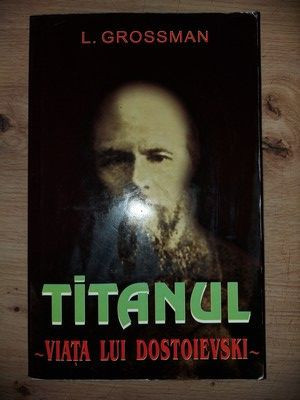 Titanul: Viata lui Dostoievski- L. Grossman foto