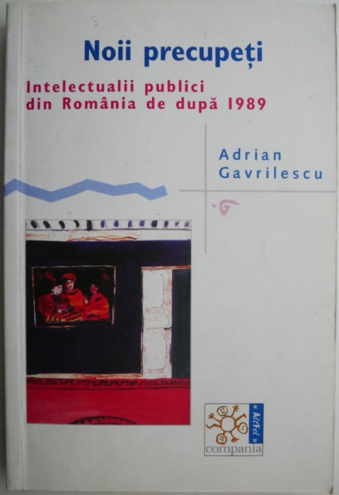 Noii precupeti. Intelectualii publici din Romania de dupa 1989 &ndash; Adrian Gavrilescu