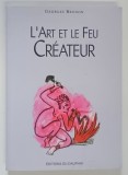 L ' ART ET LE FEU CREATEUR ( ARTA SI FOCUL CREATIV ) par GEORGES BRUNON , 2002 *TEXT IN LIMBA FRANCEZA