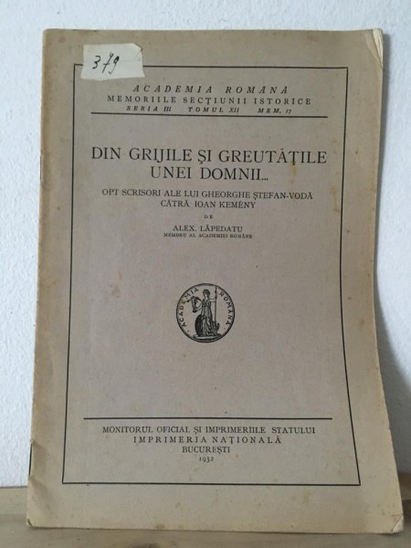 Academia Romana - Memoriile Sectiunii Istorice Seria III Tomul XII Mem, 17 - Alex Lapedatu - Din Grijile si Greutatile unei Domnii. Opt Scrisori ale l