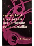 Sigmund Freud - Trois essais sur la theorie de la sexualite (Editia: 1962)