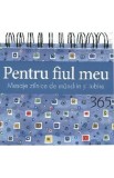 Pentru fiul meu. Calendar 365 de mesaje zilnice de mandrie si iubire