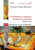 Cand literatura comparata pretinde ca se destrama - Studii si eseuri Vol. 1 | Nicoleta Popa Blanariu, 2019, Eikon