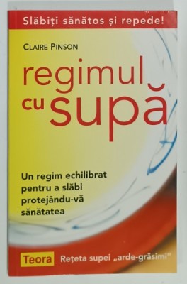 REGIMUL CU SUPA , UN REGIM ECHILIBRAT PENTRU A SLABI PROTEJANDU -VA SANATATEA de CLAIRE PINSON , 2008 foto