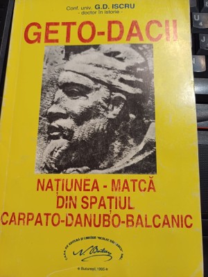 G. D. Iscru - Geto-dacii, națiunea-matcă din Spațiul Carpato-Danubo-Balcanic foto