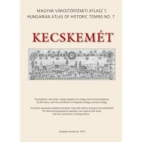 Kecskem&eacute;t - Magyar V&aacute;rost&ouml;rt&eacute;neti Atlasz 7. - S&aacute;rosi Edit