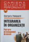 INTEGRAREA IN ORGANIZATII. PASI SPRE UN MANAGEMENT DE SUCCES-GEORGETA PANISOARA-355674
