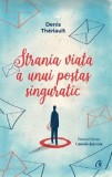 Cumpara ieftin Strania viata a unui postas singuratic/Denis Theriault