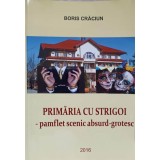 PRIMARIA CU STRIGOI - PAMFLET SCENIC ABSURD-GROTESC-BORIS CRACIUN-236945
