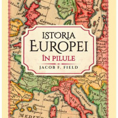 Istoria Europei în pilule - Paperback brosat - Dr. Jacob F. Field - Litera