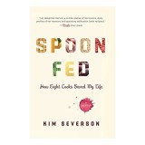 Spoon Fed: Memoir cu Lectii de Viata de la Bucatari Femei, Kim Severson, Carti in Engleza
