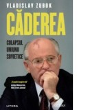Caderea. Colapsul Uniunii Sovietice - Gabriel Tudor, Vladislav Zubok