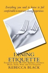 Dining Etiquette: Essential Guide for Table Manners, Business Meals, Sushi, Wine and Tea Etiquette